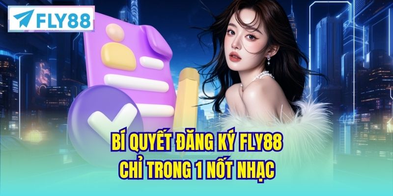 Bí quyết đăng ký FLY88 chỉ trong 1 nốt nhạc