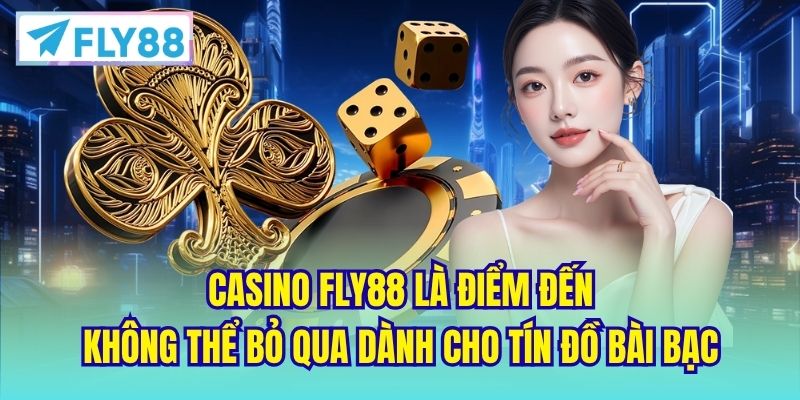Casino FLY88 là điểm đến không thể bỏ qua dành cho tín đồ bài bạc