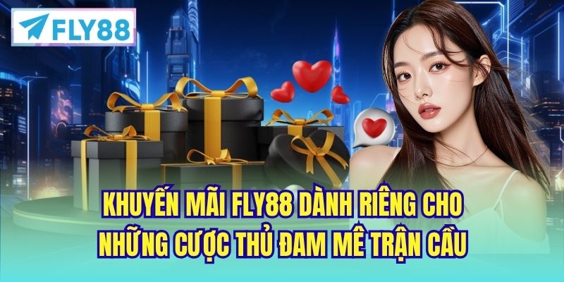 Khuyến mãi FLY88 dành riêng cho những cược thủ đam mê trận cầu