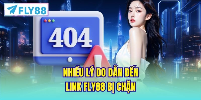 Nhiều lý do dẫn đến link FLY88 bị chặn