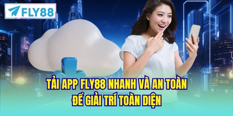 Tải app FLY88 nhanh và an toàn để giải trí toàn diện